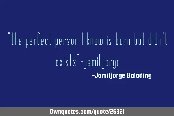 "the perfect person i know is born but didn