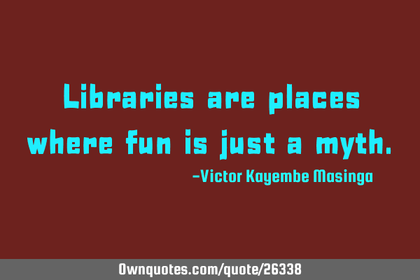Libraries are places where fun is just a