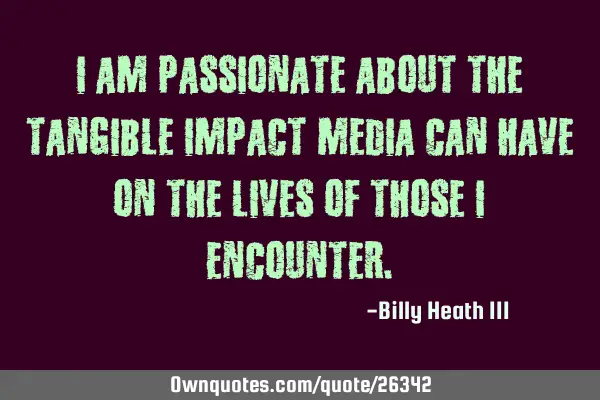 I am passionate about the tangible impact media can have on the lives of those I