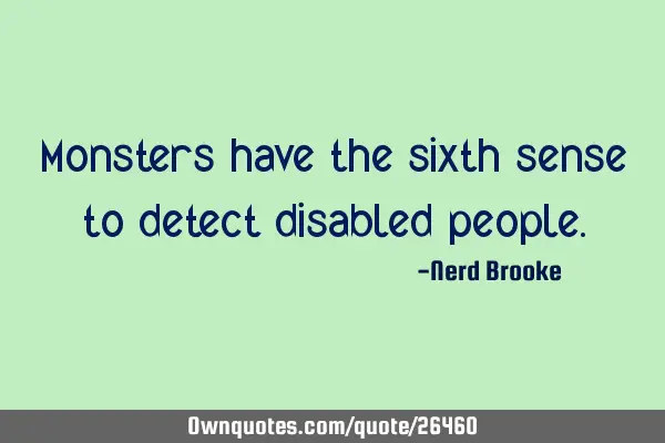 Monsters have the sixth sense to detect disabled