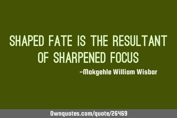 Shaped fate is the resultant of sharpened