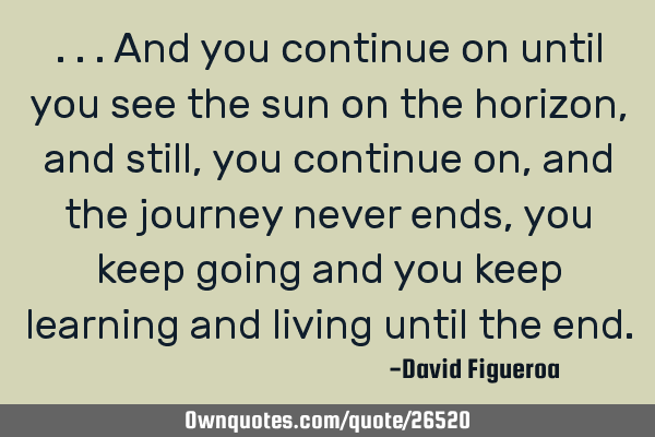 ...and you continue on until you see the sun on the horizon, and still, you continue on, and the