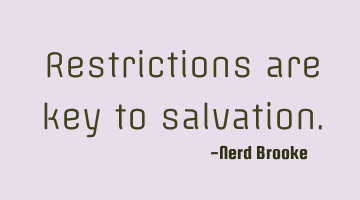 Restrictions are key to salvation.