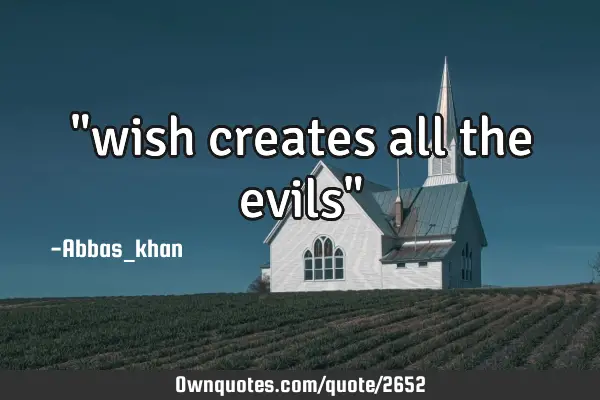 "wish creates all the evils"