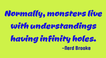 Normally, monsters live with understandings having infinity holes.