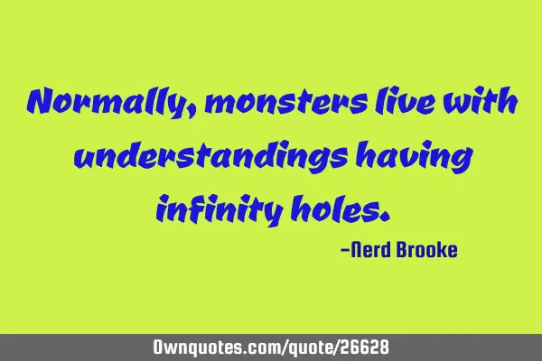 Normally, monsters live with understandings having infinity