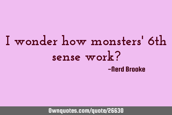 I wonder how monsters