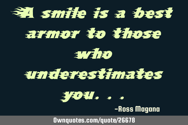 A smile is a best armor to those who underestimates