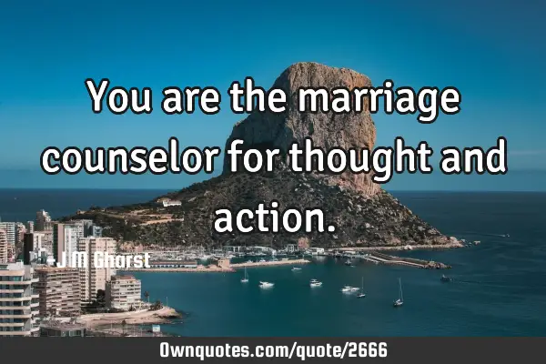 You are the marriage counselor for thought and