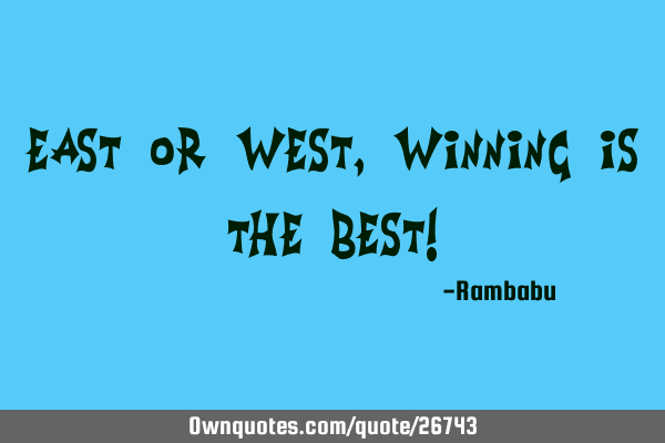 East or West,Winning is the best!