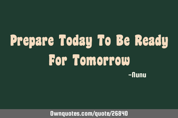 Prepare Today To Be Ready For T