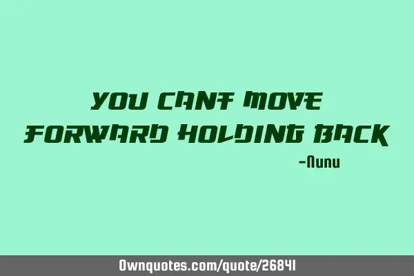 You Cant Move Forward Holding B
