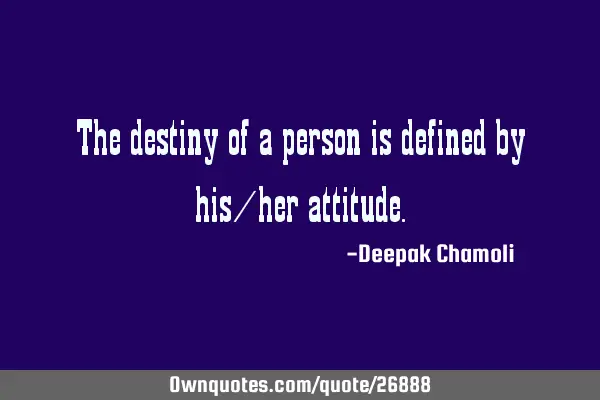 The destiny of a person is defined by his/her