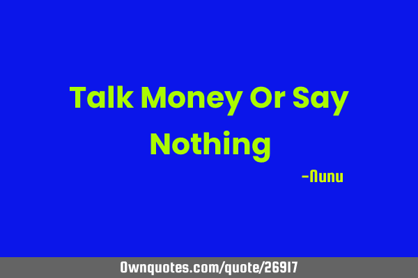 Talk Money Or Say N