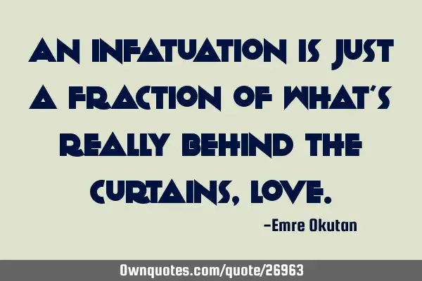 An infatuation is just a fraction of what