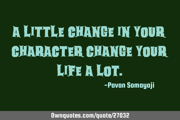 A little change in your character change your life a
