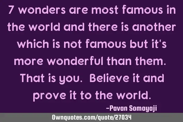 7 wonders are most famous in the world and there is another which is not famous but it