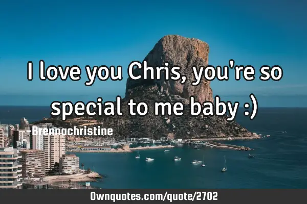 I love you Chris, you