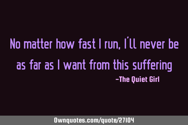 No matter how fast I run, I´ll never be as far as I want from this