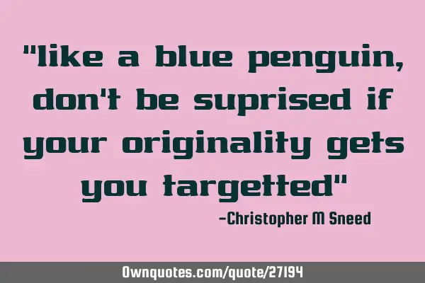 "like a blue penguin, don