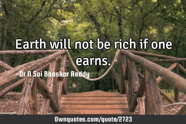 Earth will not be rich if one