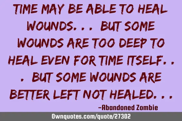 Time may be able to heal wounds... but some wounds are too deep to heal even for time itself... but