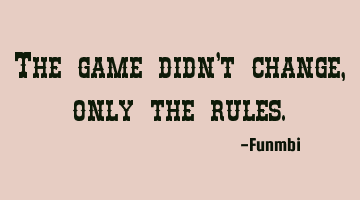 The game didn't change, only the rules.