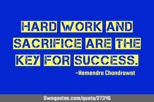 Hard work and sacrifice are the key for