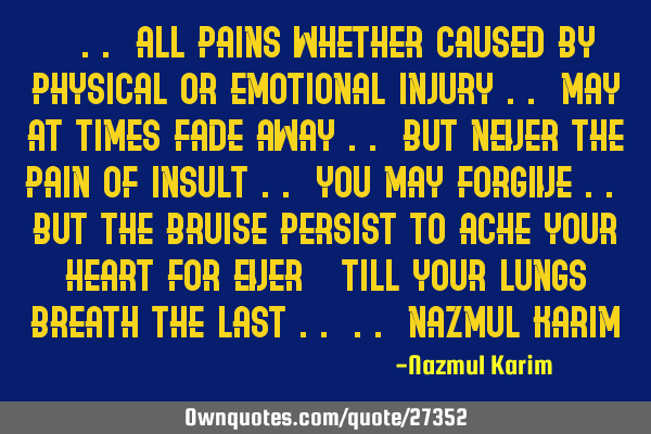 …”.. all pains whether caused by physical or emotional injury .. may at times fade away .. but