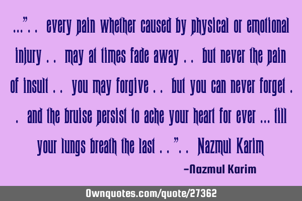 …”.. every pain whether caused by physical or emotional injury .. may at times fade away .. but