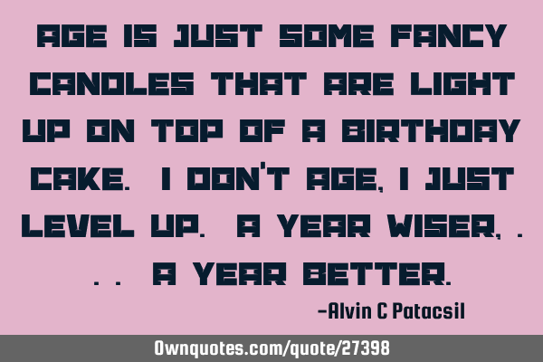 Age is just some fancy candles that are light up on top of a birthday cake. I don