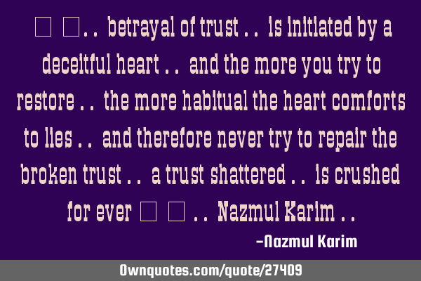 … “.. betrayal of trust .. is initiated by a deceitful heart .. and the more you try to restore