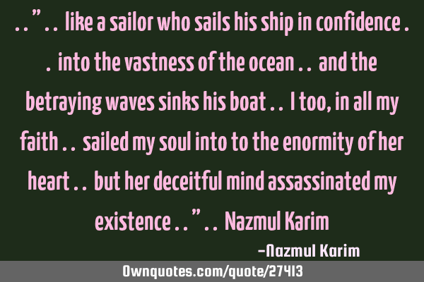 ..” .. like a sailor who sails his ship in confidence .. into the vastness of the ocean .. and