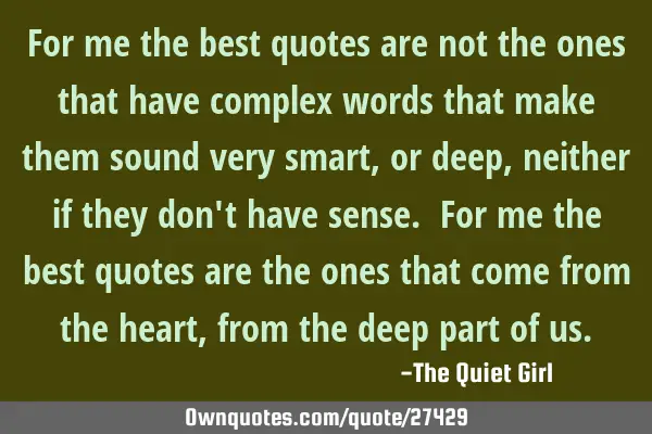 For me the best quotes are not the ones that have complex words that make them sound very smart, or