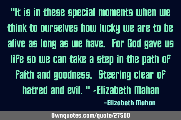 "It is in these special moments when we think to ourselves how lucky we are to be alive as long as