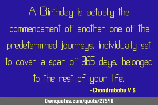 A Birthday is actually the commencement of another one of the predetermined journeys, individually