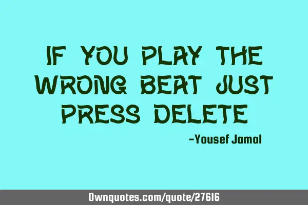 If you play the wrong beat Just press