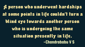 A person who underwent hardships at some points in life couldn't turn a blind eye towards another