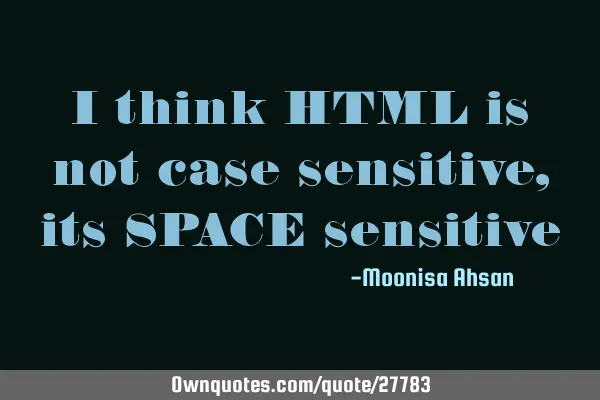 I think HTML is not case sensitive, its SPACE