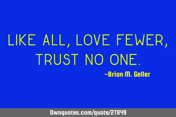 Like all, love fewer, trust no