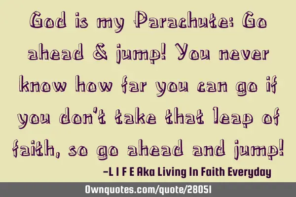 God is my Parachute: Go ahead & jump! You never know how far you can go if you don