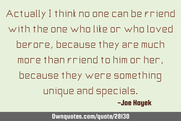 Actually i think no one can be friend with the one who like or who loved before,because they are