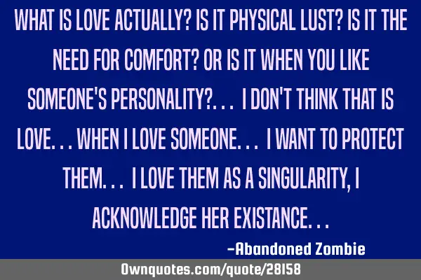 What is love actually? is it physical lust? is it the need for comfort? or is it when you like