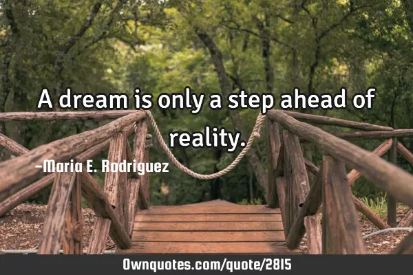 A dream is only a step ahead of
