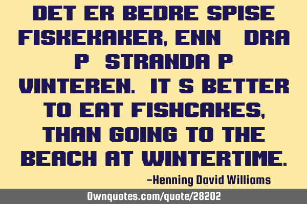 Det er bedre spise fiskekaker, enn å dra på stranda på vinteren. It