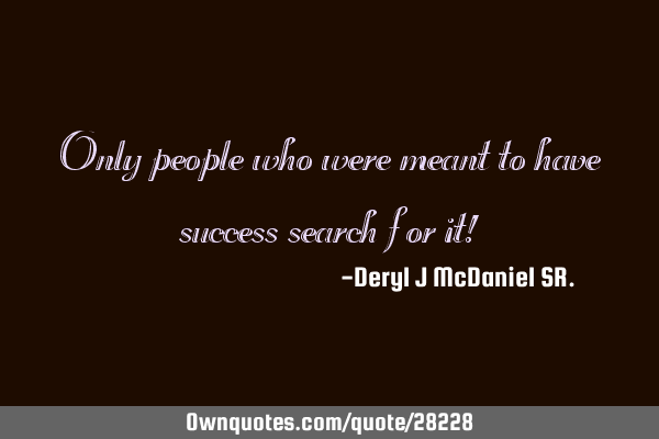 Only people who were meant to have success search for it!