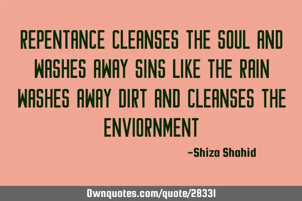 Repentance cleanses the soul and washes away sins like the rain washes away dirt and cleanses the