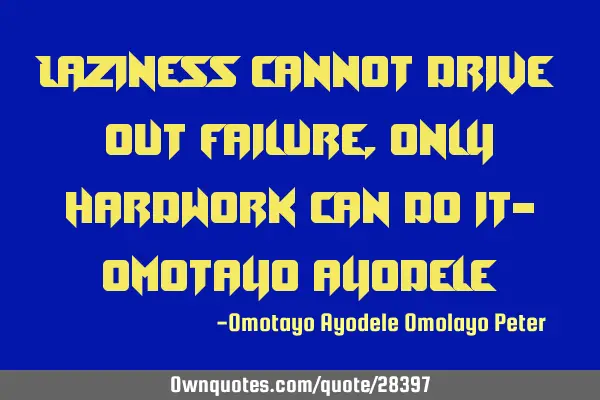 Laziness cannot drive out failure, only hardwork can do it- Omotayo