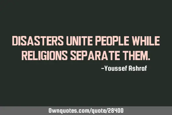 Disasters unite people while religions separate