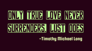 Only true love never surrenders, lust does